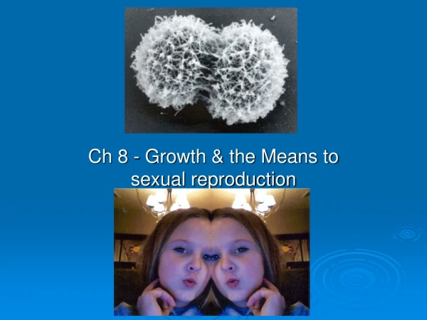 Ch 8 - Growth &amp; the Means to sexual reproduction