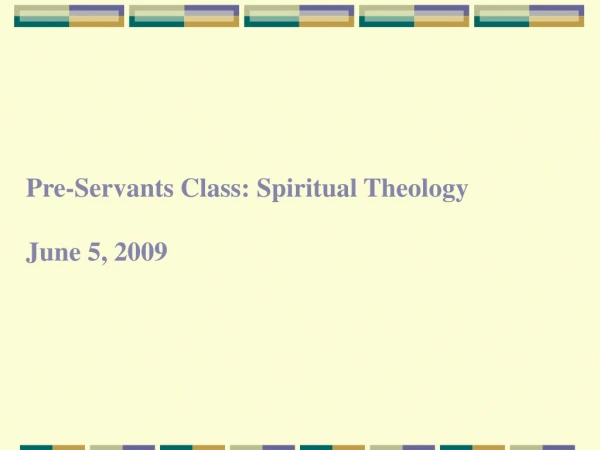 Pre-Servants Class: Spiritual Theology June 5, 2009