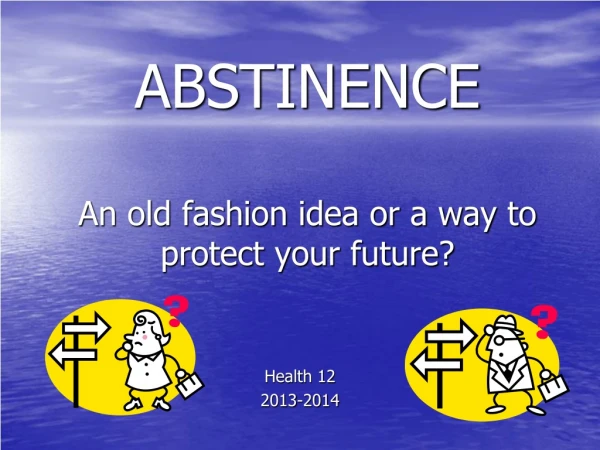 ABSTINENCE An old fashion idea or a way to protect your future?