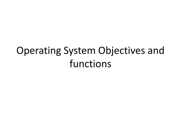 Operating System Objectives and functions