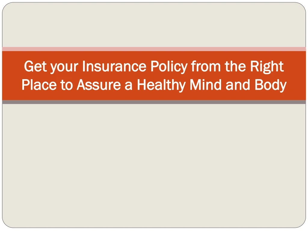 get your insurance policy from the right place to assure a healthy mind and body