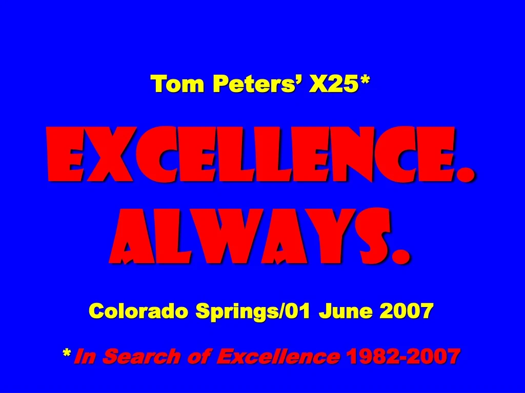 tom peters x25 excellence always colorado springs 01 june 2007 in search of excellence 1982 2007