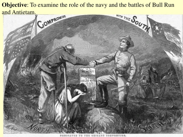 Objective : To examine the role of the navy and the battles of Bull Run and Antietam.