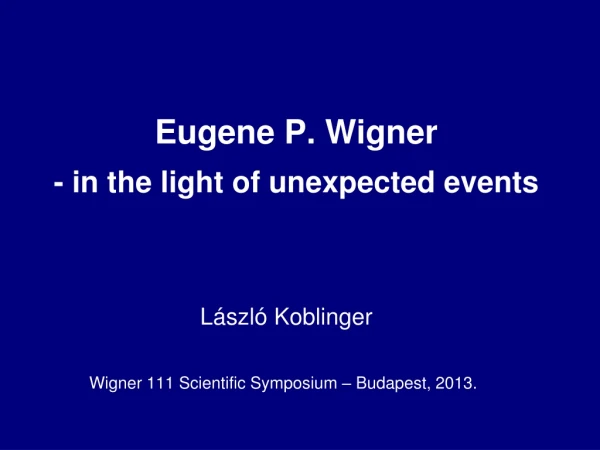 Eugene P. Wigner - in the light of unexpected events