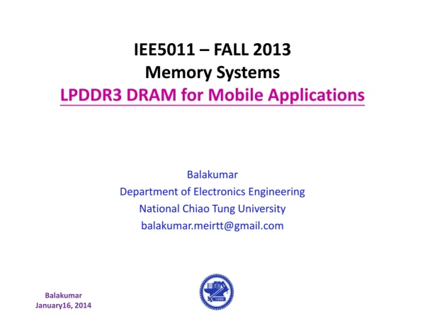 IEE5011 – FALL 2013 Memory Systems LPDDR3 DRAM for Mobile Applications
