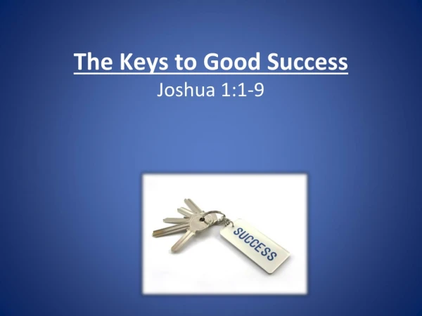 The Keys to Good Success Joshua 1:1-9