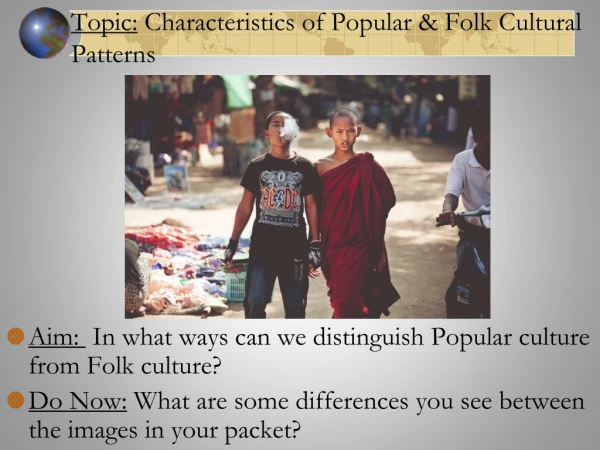 Topic: Characteristics of Popular &amp; Folk Cultural Patterns
