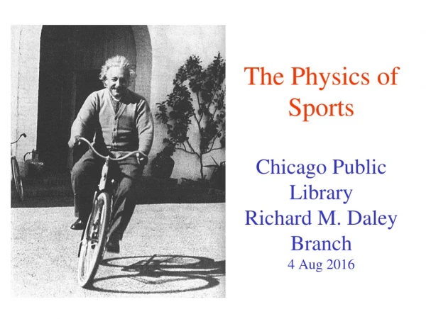 The Physics of Sports Chicago Public Library Richard M. Daley Branch 4 Aug 2016