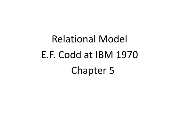 Relational Model E.F. Codd at IBM 1970 	Chapter 5