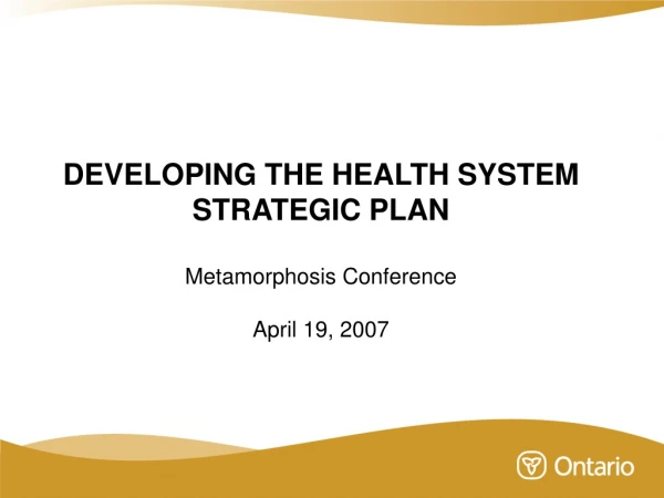 DEVELOPING THE HEALTH SYSTEM STRATEGIC PLAN Metamorphosis Conference April 19, 2007