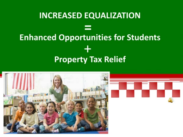 INCREASED EQUALIZATION Enhanced Opportunities for Students Property Tax Relief