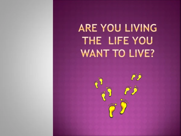 Are You Living the Life You Want to Live?