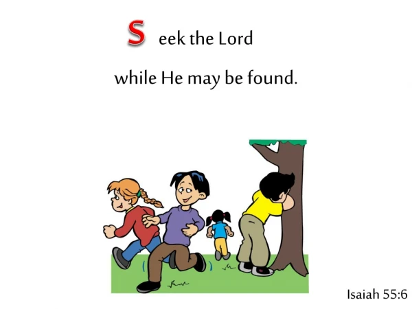 eek the Lord while He may be found.