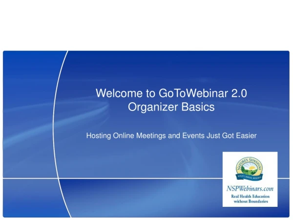 Welcome to GoToWebinar 2.0 Organizer Basics Hosting Online Meetings and Events Just Got Easier