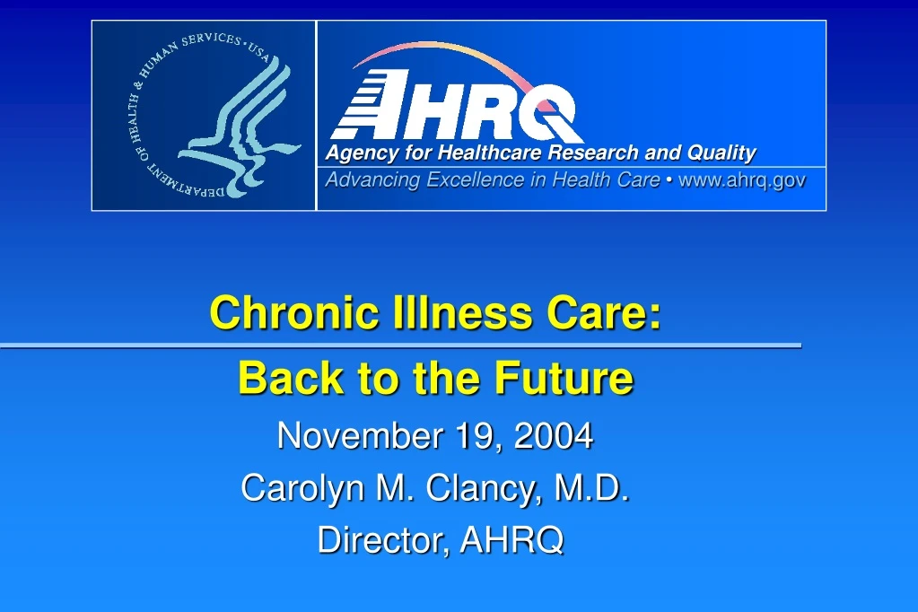 chronic illness care back to the future november 19 2004 carolyn m clancy m d director ahrq