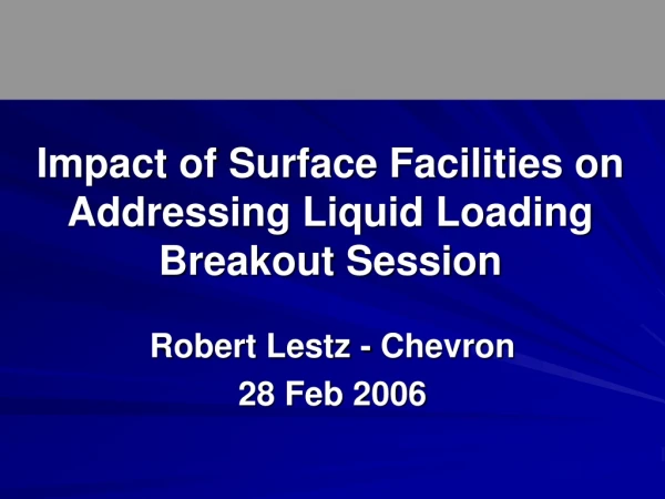Impact of Surface Facilities on Addressing Liquid Loading Breakout Session