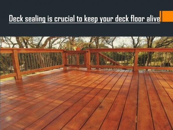 Deck sealing is crucial to keep your deck floor alive