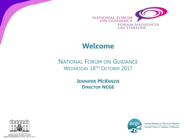 Welcome National Forum on Guidance Wednesday 18 th October 2017 Jennifer McKenzie Director NCGE
