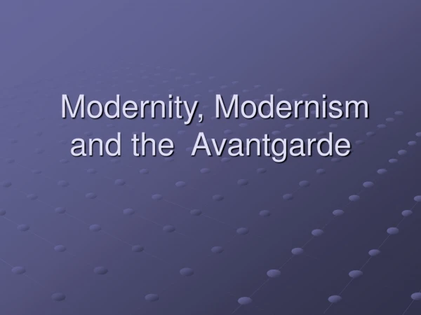 Modernity, Modernism and the Avantgarde