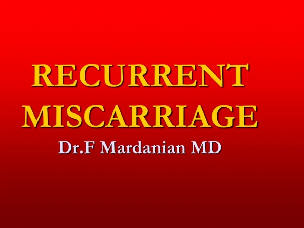 RECURRENT MISCARRIAGE Dr.F Mardanian MD