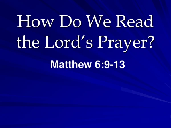 How Do We Read the Lord’s Prayer? Matthew 6:9-13