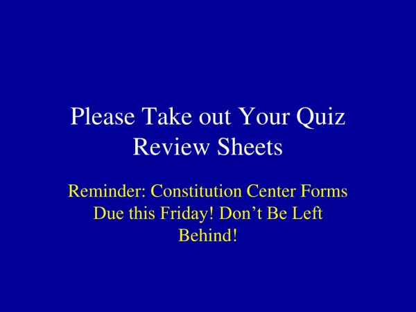 Please Take out Your Quiz Review Sheets