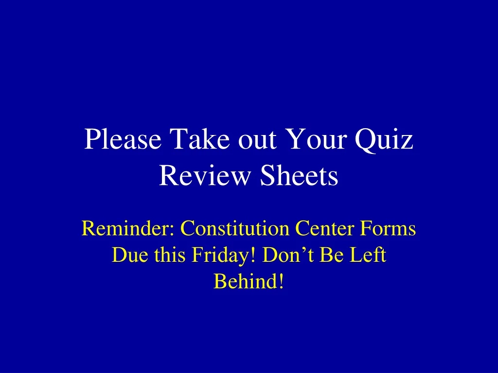please take out your quiz review sheets