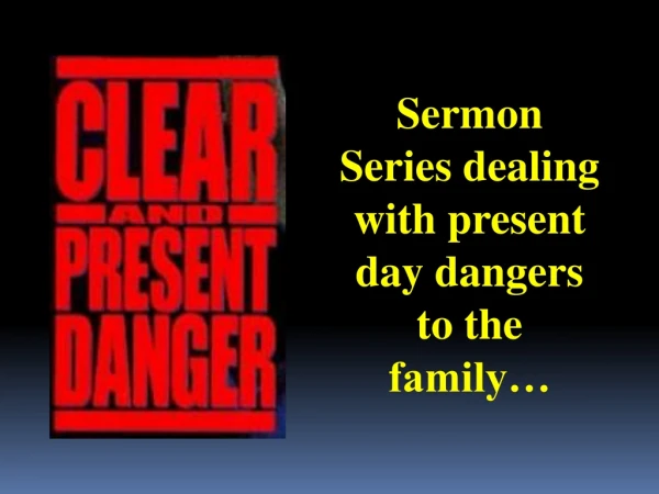 Sermon Series dealing with present day dangers to the family…