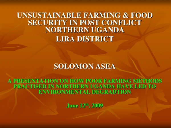 UNSUSTAINABLE FARMING &amp; FOOD SECURITY IN POST CONFLICT NORTHERN UGANDA LIRA DISTRICT SOLOMON ASEA