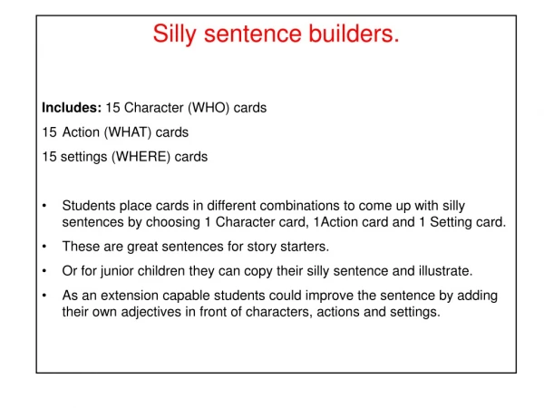 Silly sentence builders. Includes: 15 Character (WHO) cards Action (WHAT) cards