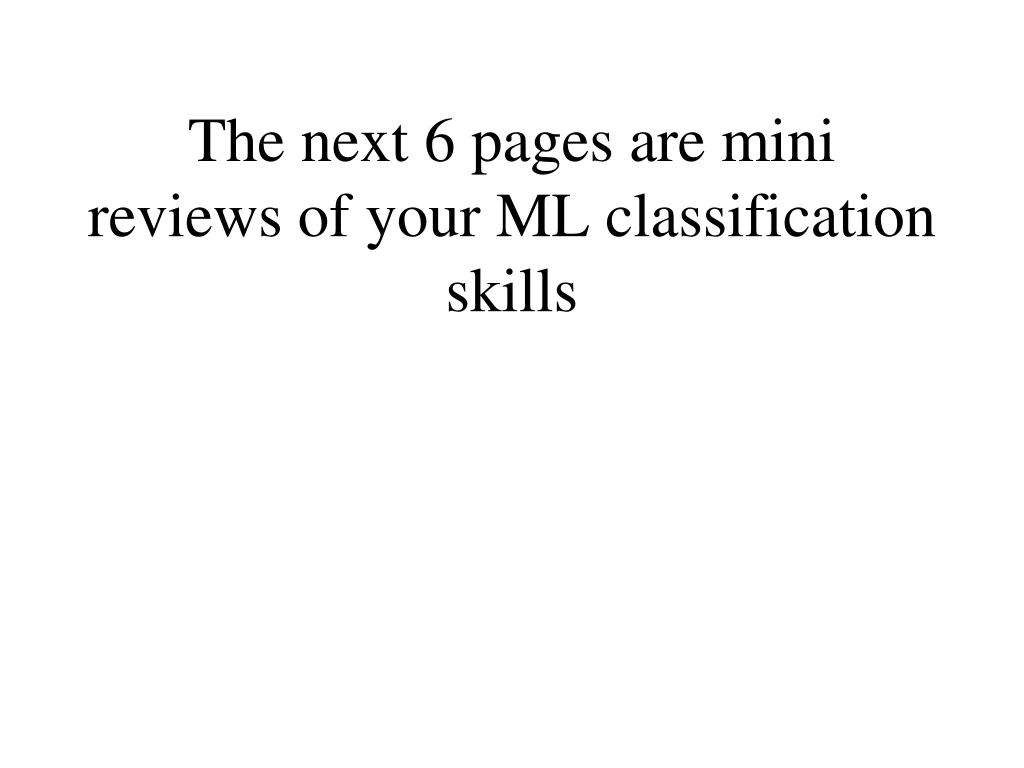 the next 6 pages are mini reviews of your ml classification skills