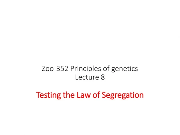 Zoo-352 Principles of genetics Lecture 8 Testing the Law of Segregation