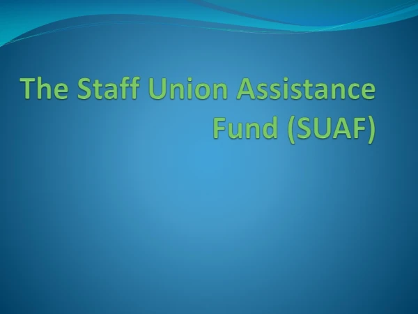 The Staff Union Assistance Fund (SUAF)