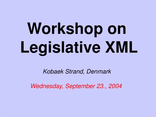 Workshop on Legislative XML Kobaek Strand, Denmark Wednesday, September 23., 2004