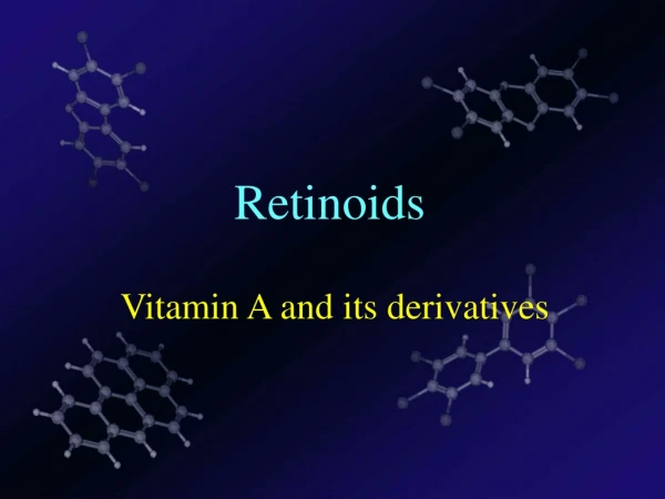 Retinoids Vitamin A and its derivatives