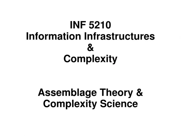 INF 5210 Information Infrastructures &amp; Complexity Assemblage Theory &amp; Complexity Science