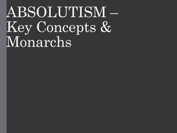 ABSOLUTISM – Key Concepts &amp; Monarchs