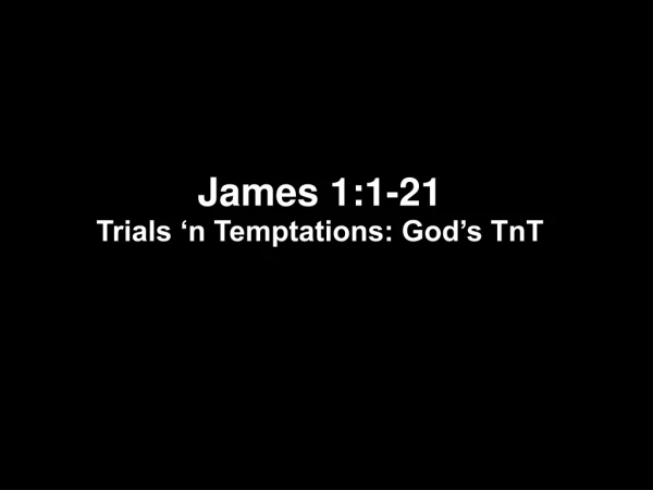 James 1:1-21 Trials ‘n Temptations: God’s TnT