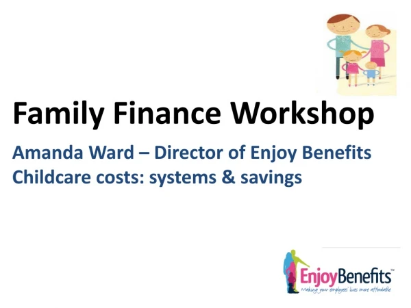 Family Finance Workshop Amanda Ward – Director of Enjoy Benefits