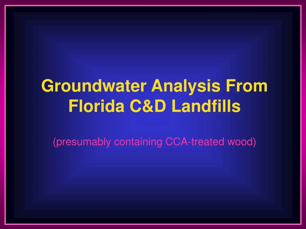 groundwater analysis from florida c d landfills
