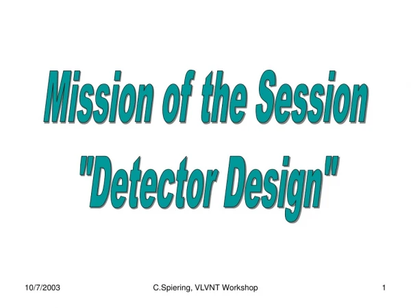 Mission of the Session &quot;Detector Design&quot;