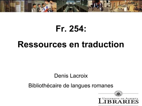 Fr. 254: Ressources en traduction Denis Lacroix Biblioth caire de langues romanes