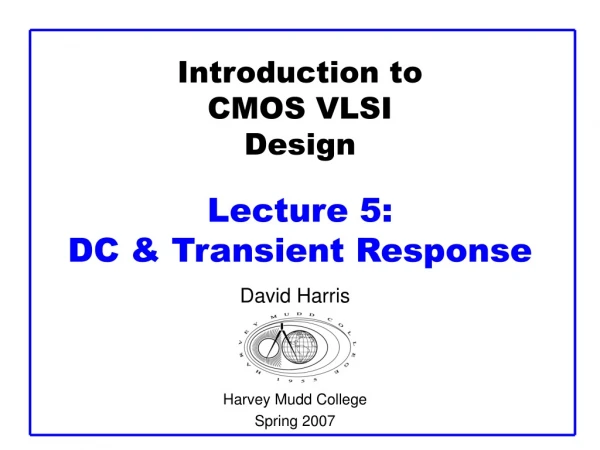 Introduction to CMOS VLSI Design Lecture 5: DC &amp; Transient Response