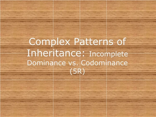 Complex Patterns of Inheritance: Incomplete Dominance vs. Codominance (5R)