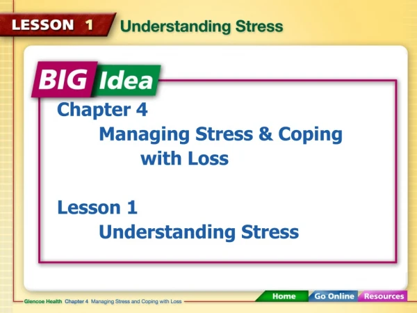 Chapter 4 	Managing Stress &amp; Coping 		with Loss Lesson 1 	Understanding Stress