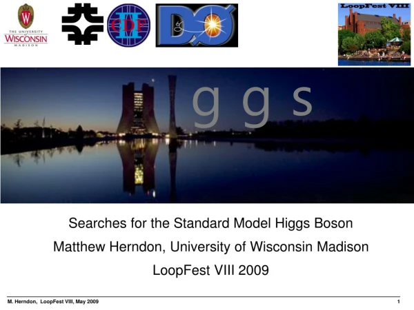 Searches for the Standard Model Higgs Boson Matthew Herndon, University of Wisconsin Madison