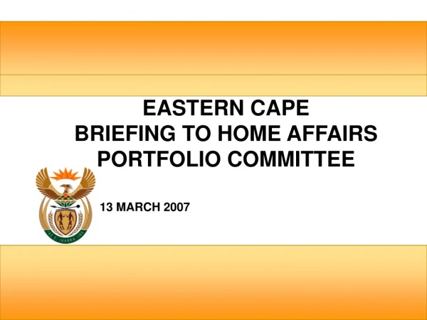 EASTERN CAPE BRIEFING TO HOME AFFAIRS PORTFOLIO COMMITTEE