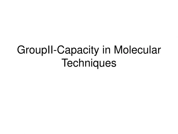 GroupII-Capacity in Molecular Techniques