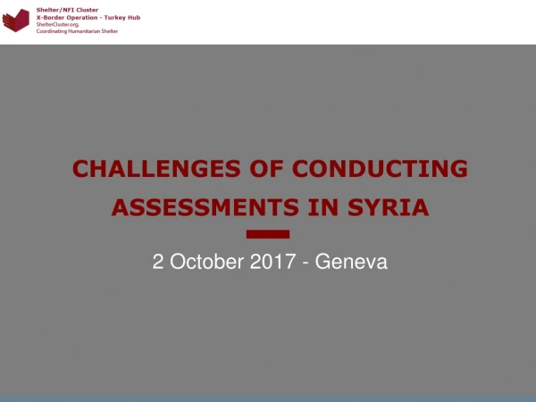 CHALLENGES OF CONDUCTING ASSESSMENTS IN SYRIA 2 October 2017 - Geneva