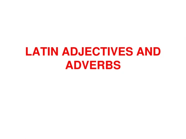 LATIN ADJECTIVES AND ADVERBS